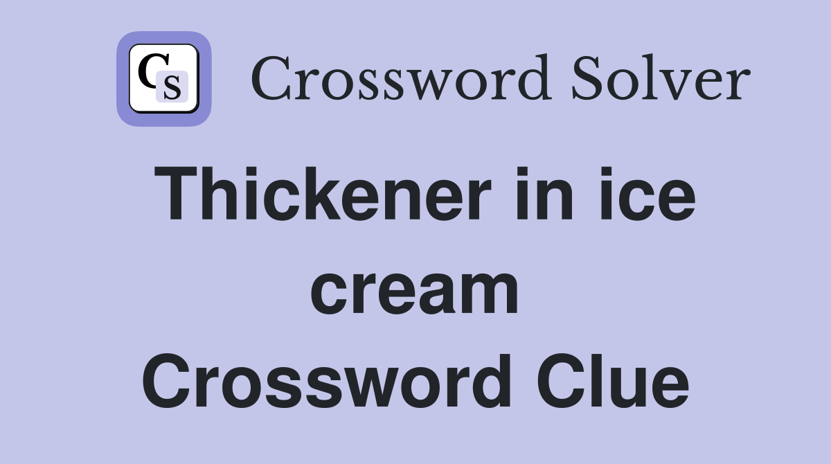 Thickener in ice cream Crossword Clue