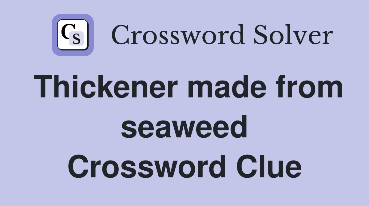 Thickener made from seaweed Crossword Clue