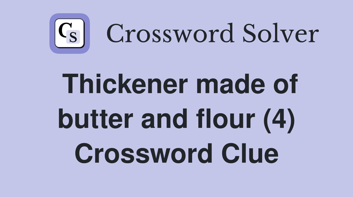 Thickener made of butter and flour (4) Crossword Clue