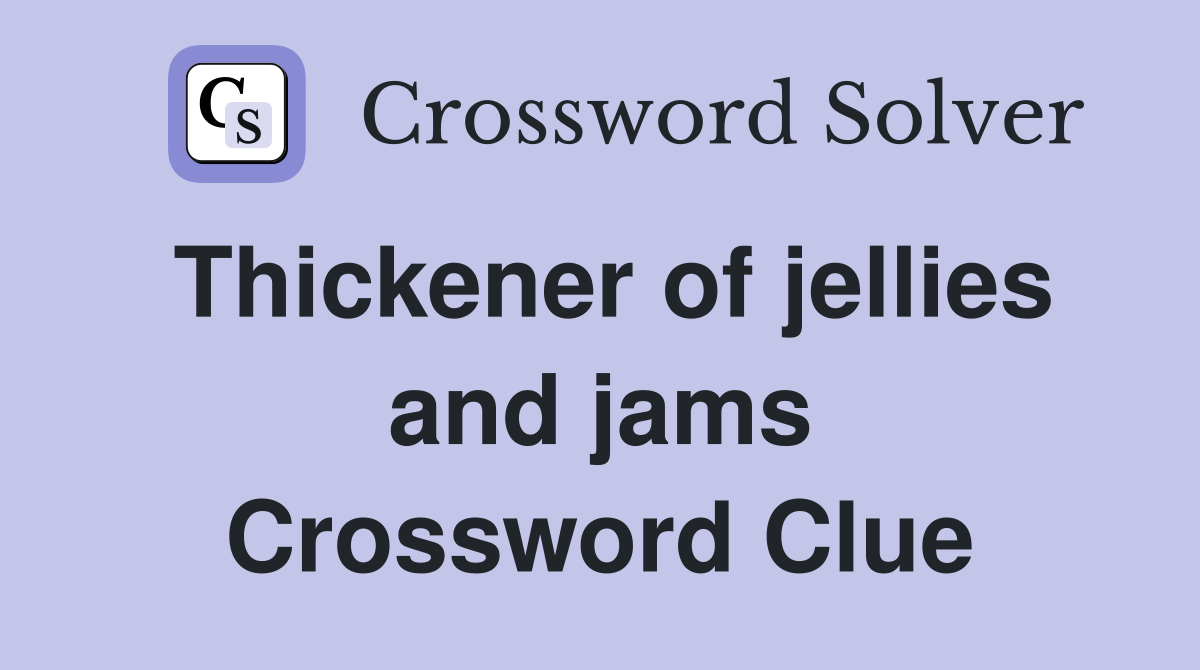 Thickener of jellies and jams Crossword Clue