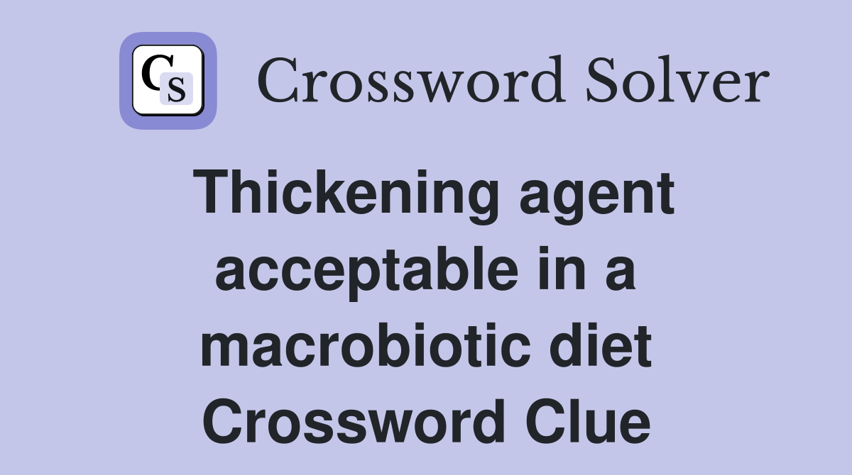Thickening agent acceptable in a macrobiotic diet Crossword Clue