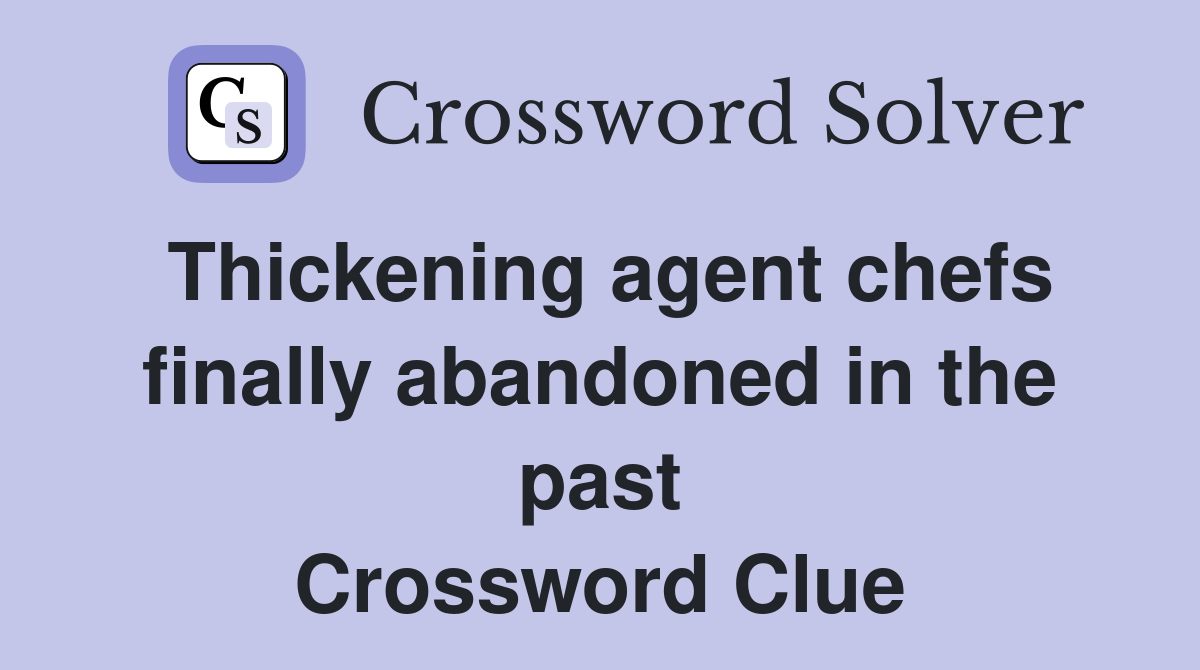 Thickening agent chefs finally abandoned in the past Crossword Clue
