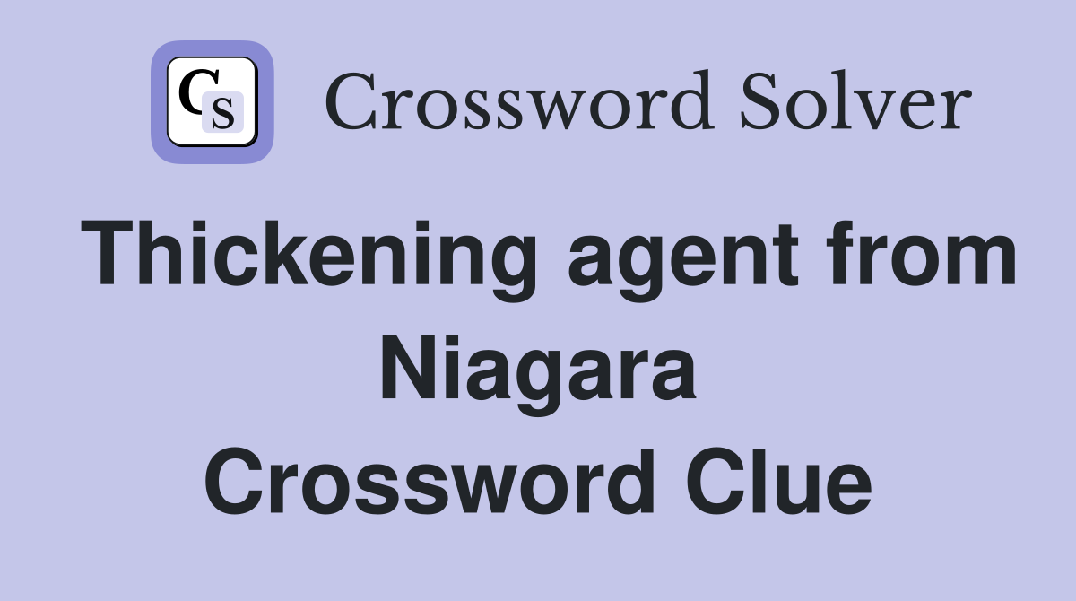 Thickening agent from Niagara Crossword Clue