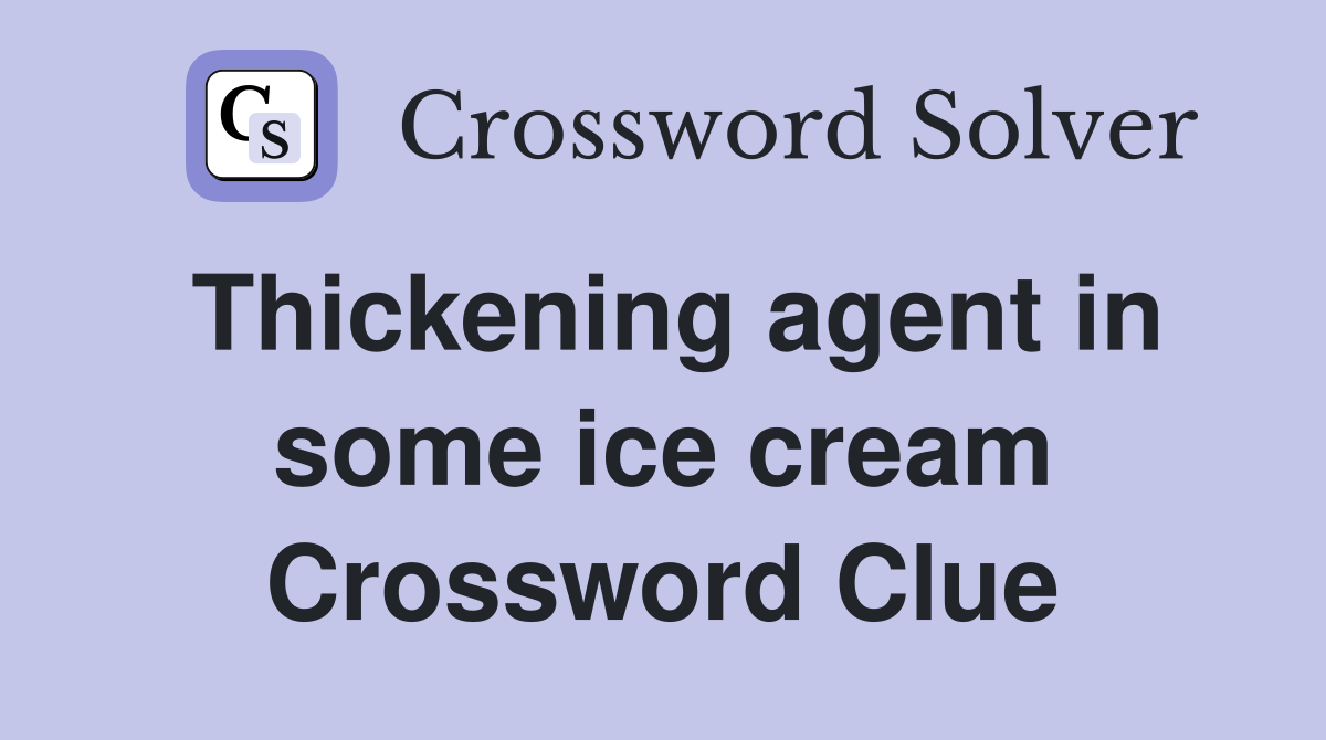 Thickening agent in some ice cream Crossword Clue