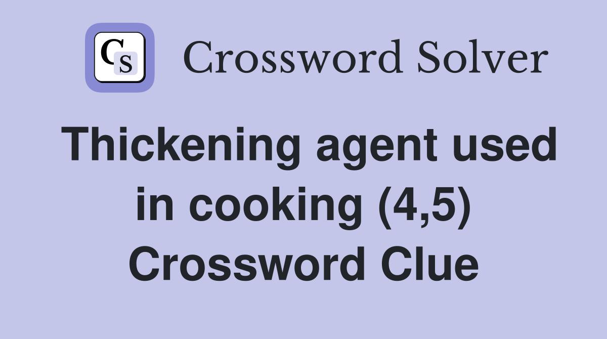 Thickening agent used in cooking (4,5) Crossword Clue