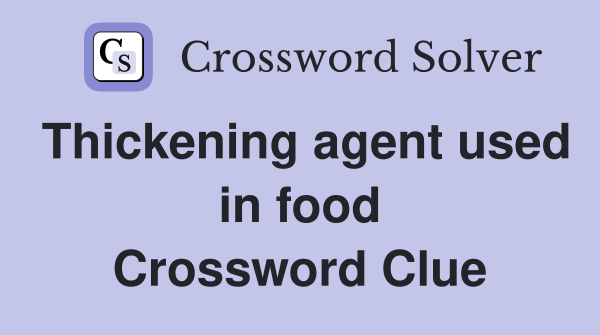 Thickening agent used in food Crossword Clue