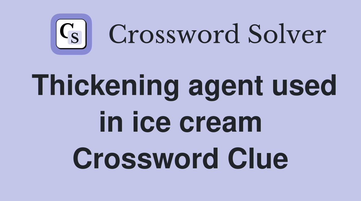 Thickening agent used in ice cream Crossword Clue