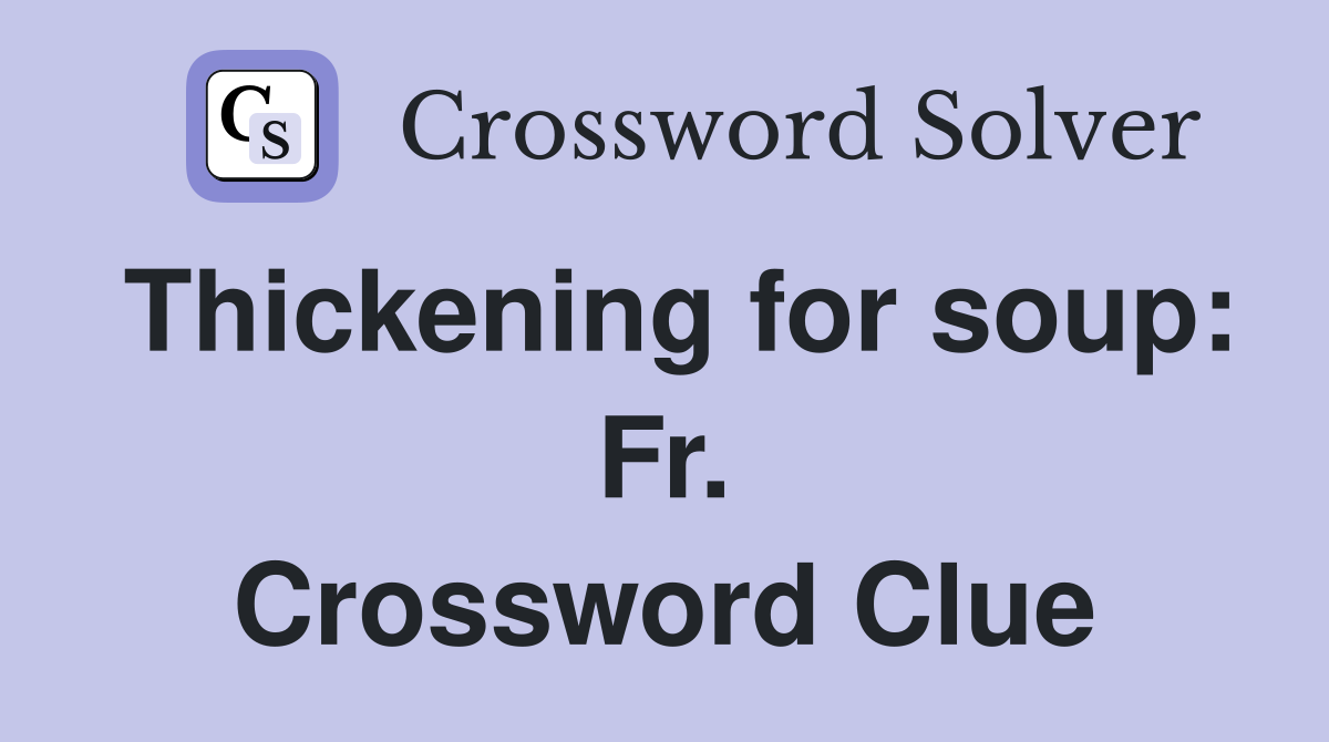 Thickening for soup: Fr. Crossword Clue