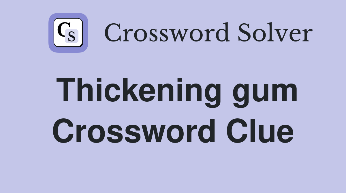 Thickening gum Crossword Clue