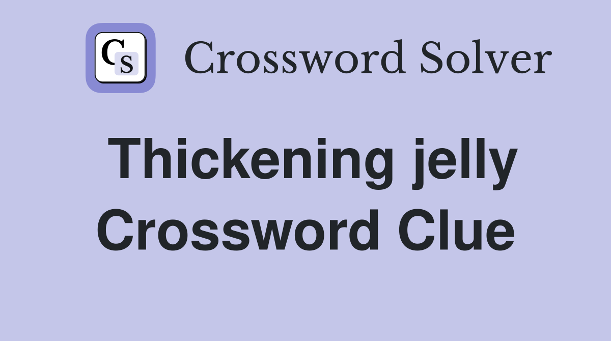 Thickening jelly Crossword Clue