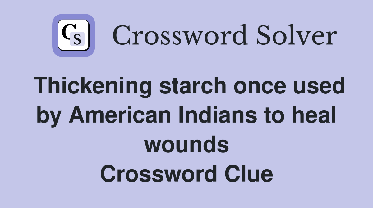 Thickening starch once used by American Indians to heal wounds Crossword Clue