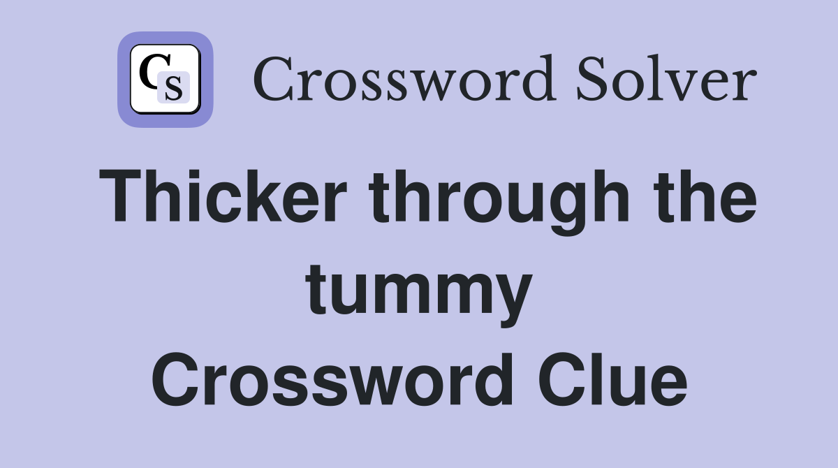 Thicker through the tummy Crossword Clue