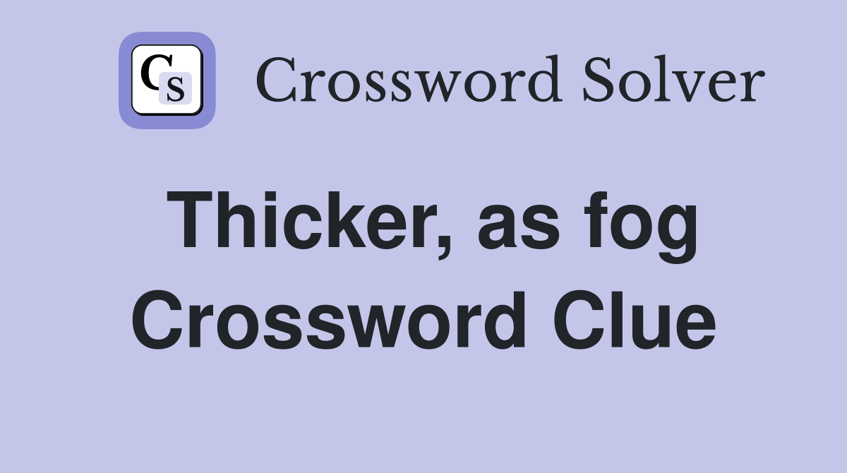 Thicker, as fog Crossword Clue