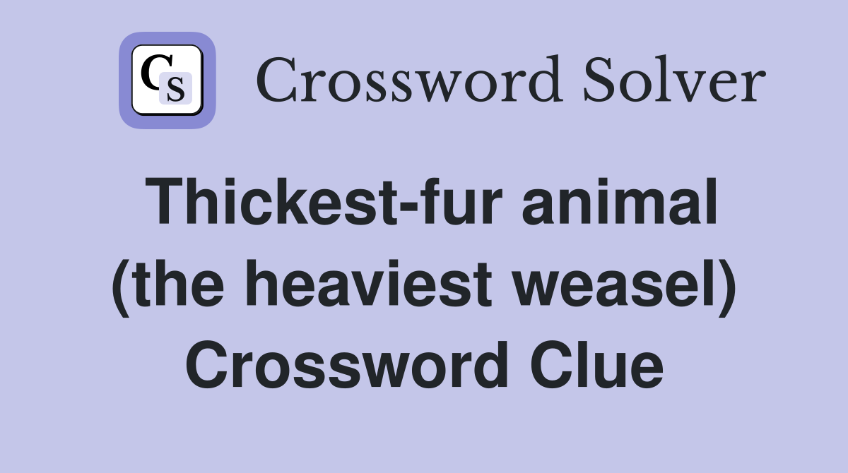 Thickest-fur animal (the heaviest weasel) Crossword Clue