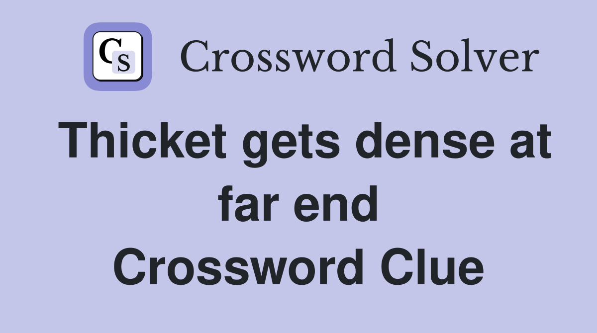 Thicket gets dense at far end Crossword Clue