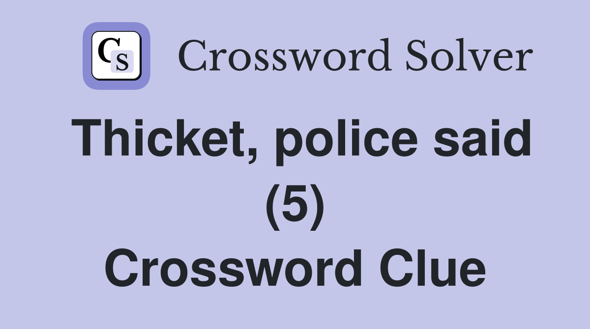 Thicket, police said (5) Crossword Clue