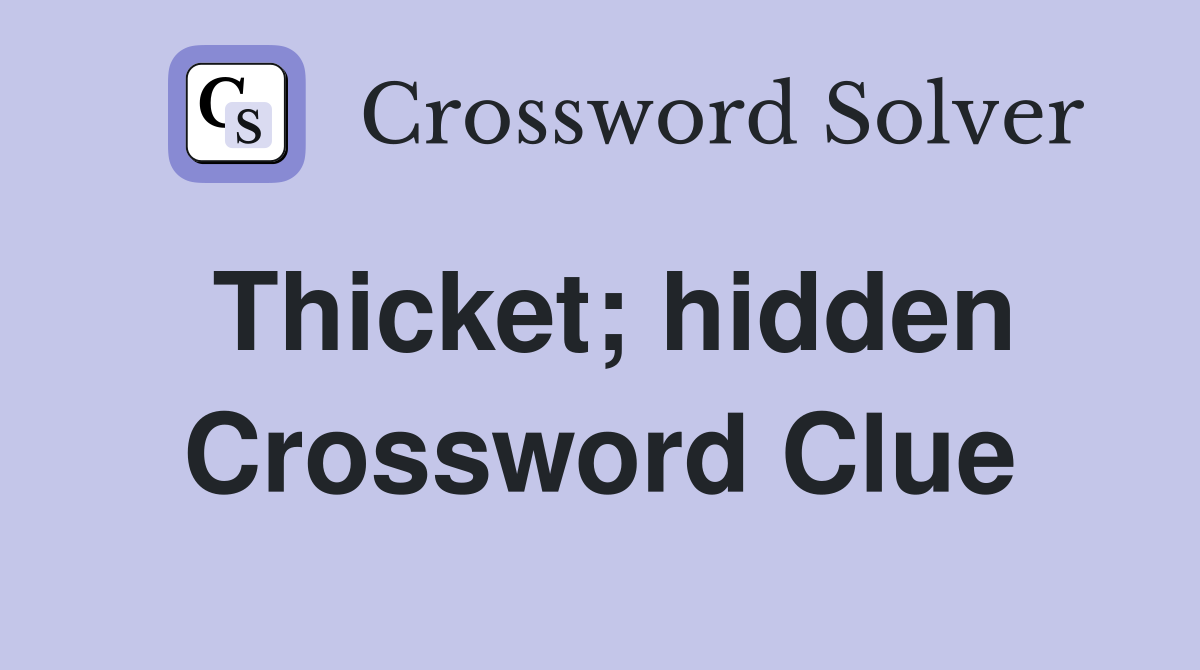 Thicket; hidden Crossword Clue