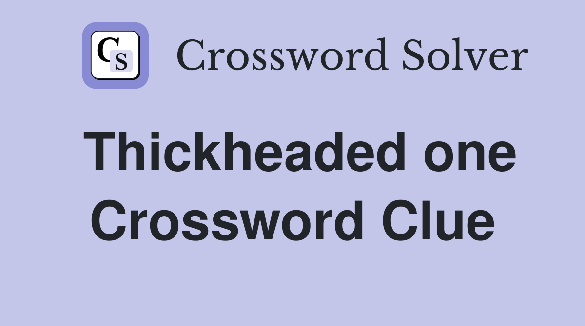 Thickheaded one Crossword Clue