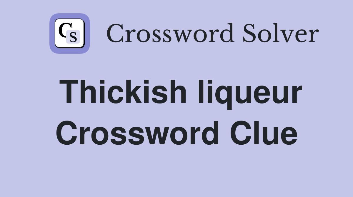 Thickish liqueur Crossword Clue