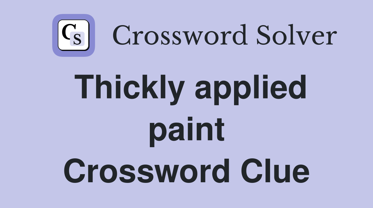 Thickly applied paint Crossword Clue