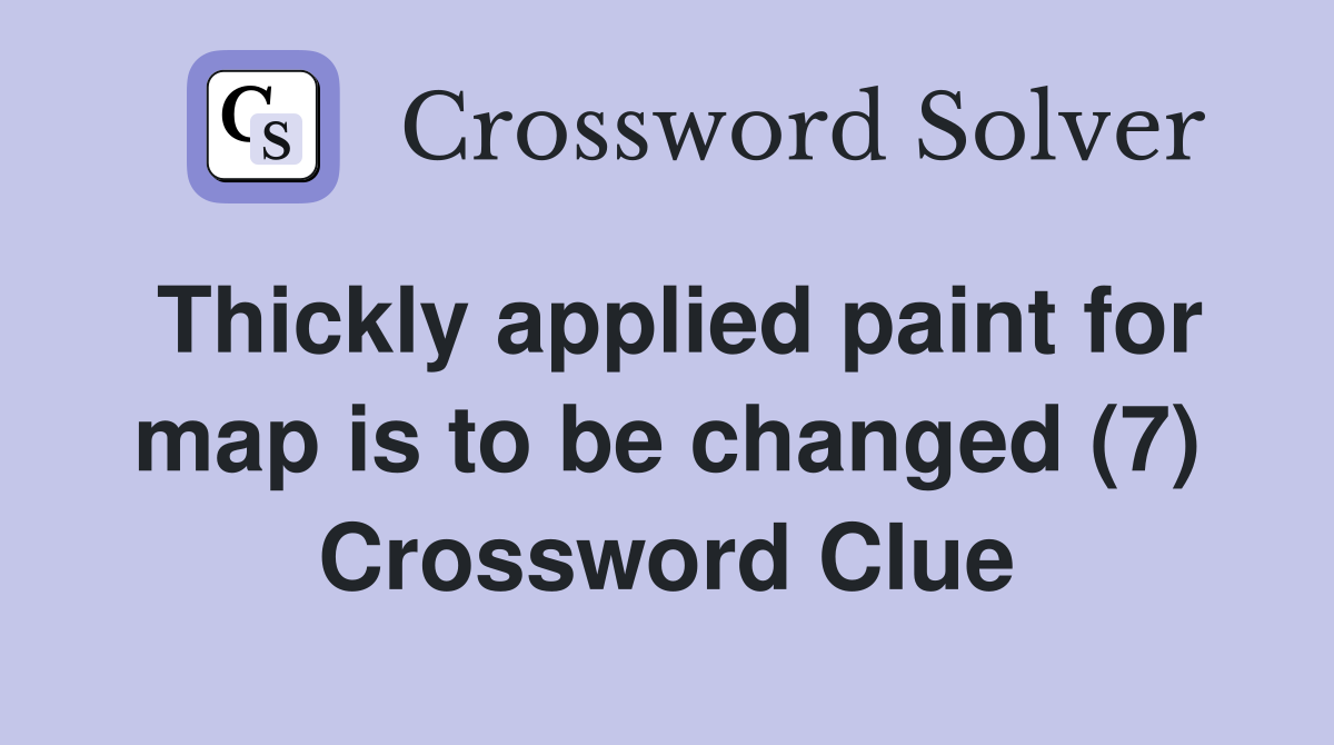 Thickly applied paint for map is to be changed (7) Crossword Clue