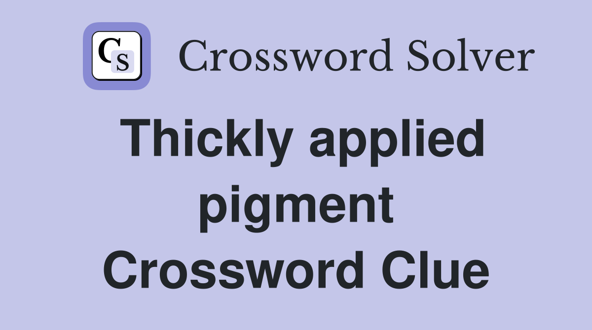 Thickly applied pigment Crossword Clue
