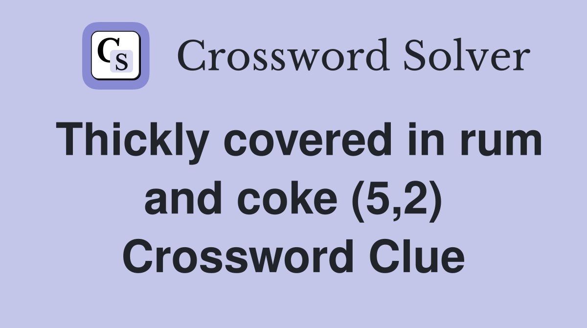 Thickly covered in rum and coke (5,2) Crossword Clue