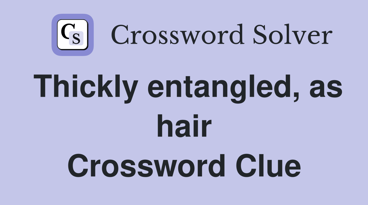Thickly entangled, as hair Crossword Clue