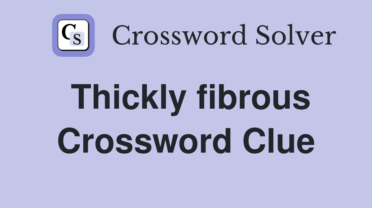 Thickly fibrous Crossword Clue