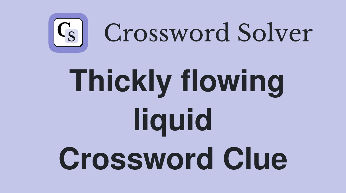 Thickly flowing liquid Crossword Clue