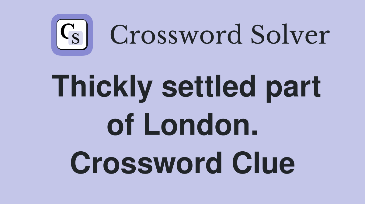 Thickly settled part of London. Crossword Clue