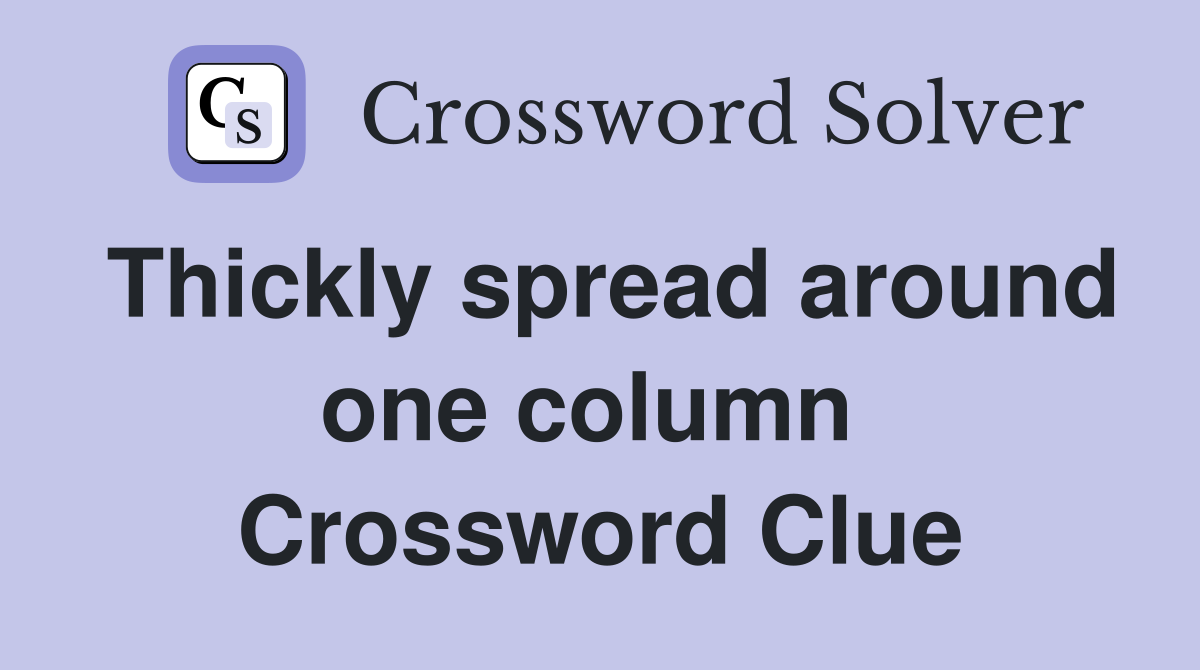 Thickly spread around one column  Crossword Clue