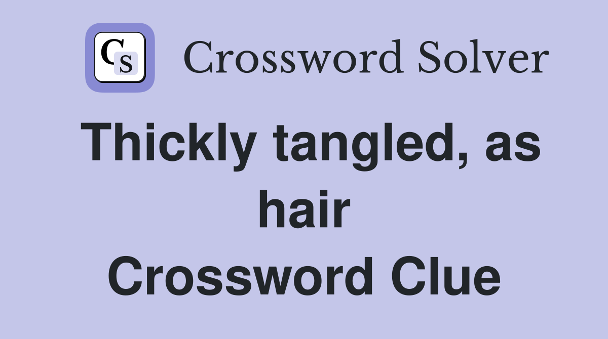 Thickly tangled, as hair Crossword Clue