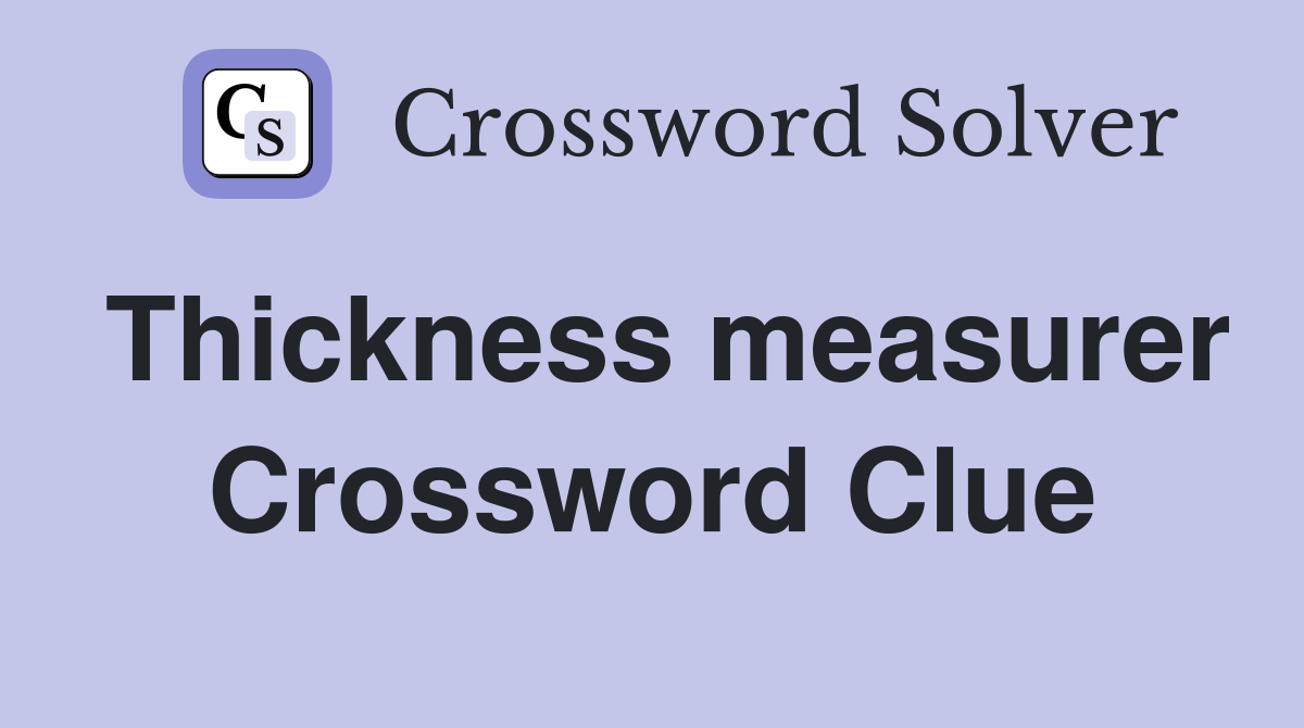 Thickness measurer Crossword Clue