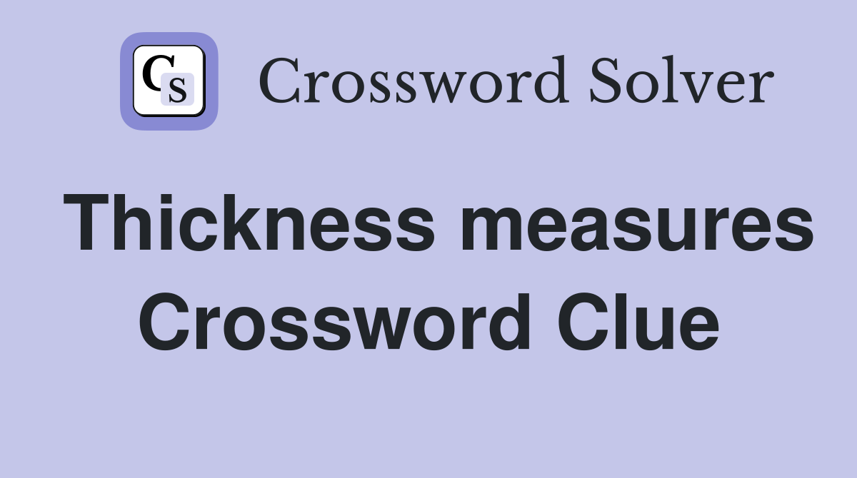 Thickness measures Crossword Clue