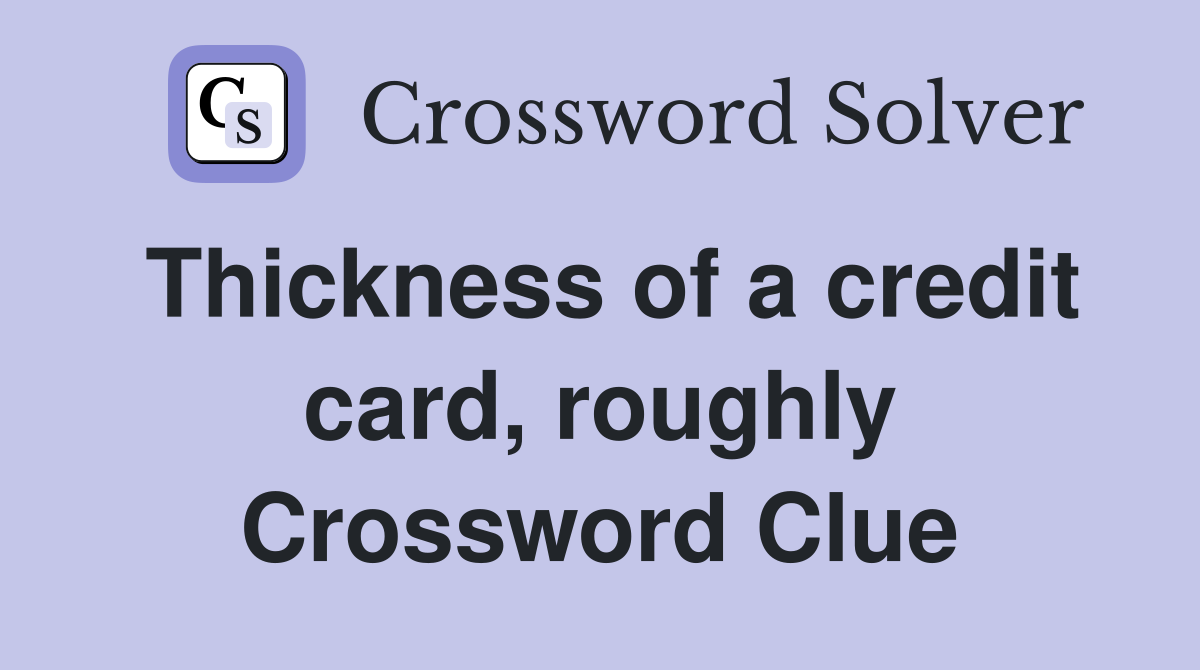 Thickness of a credit card, roughly Crossword Clue
