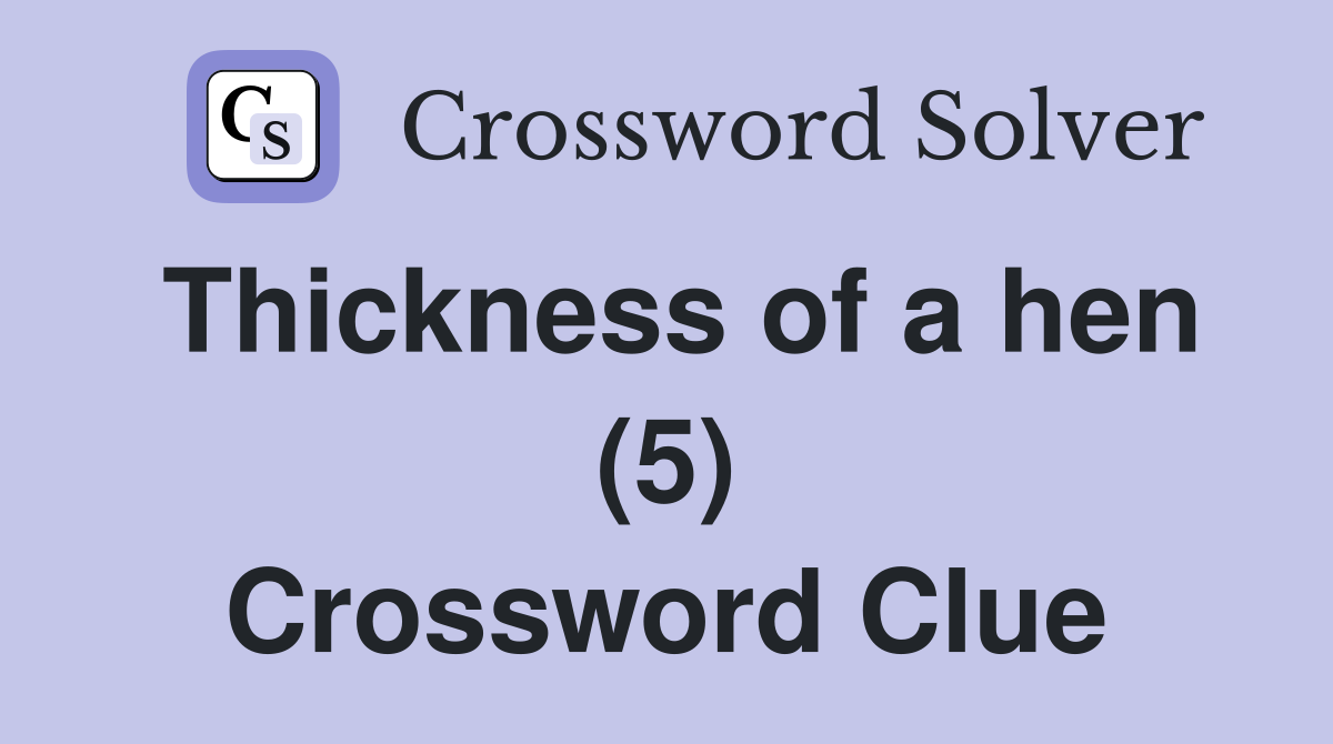 Thickness of a hen (5) Crossword Clue