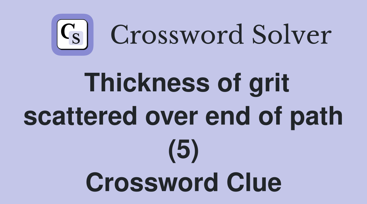 Thickness of grit scattered over end of path (5) Crossword Clue