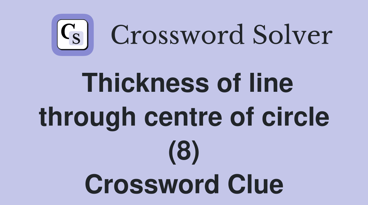 Thickness of line through centre of circle (8) Crossword Clue