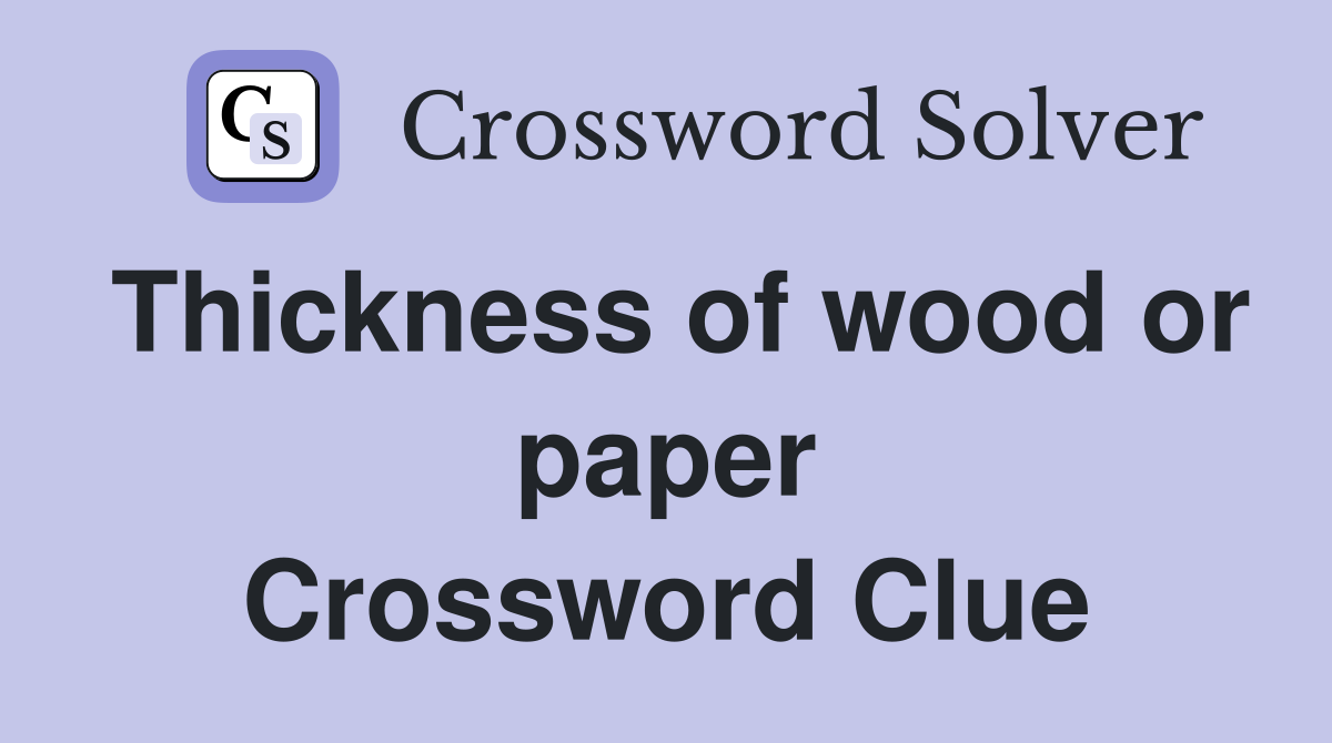 Thickness of wood or paper Crossword Clue