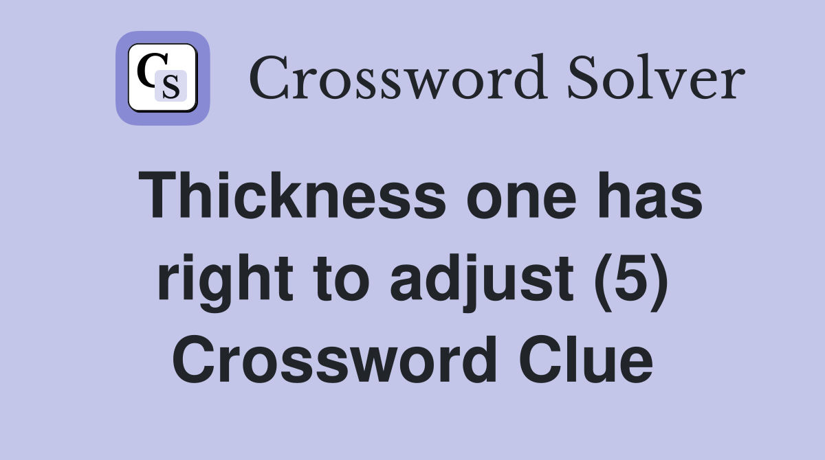 Thickness one has right to adjust (5) Crossword Clue
