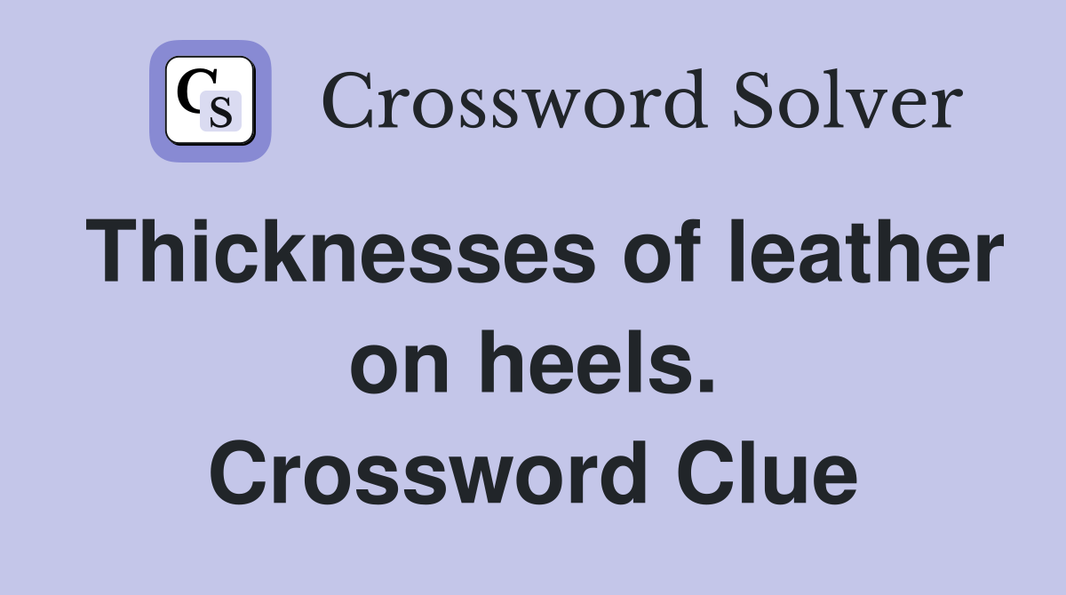Thicknesses of leather on heels. Crossword Clue