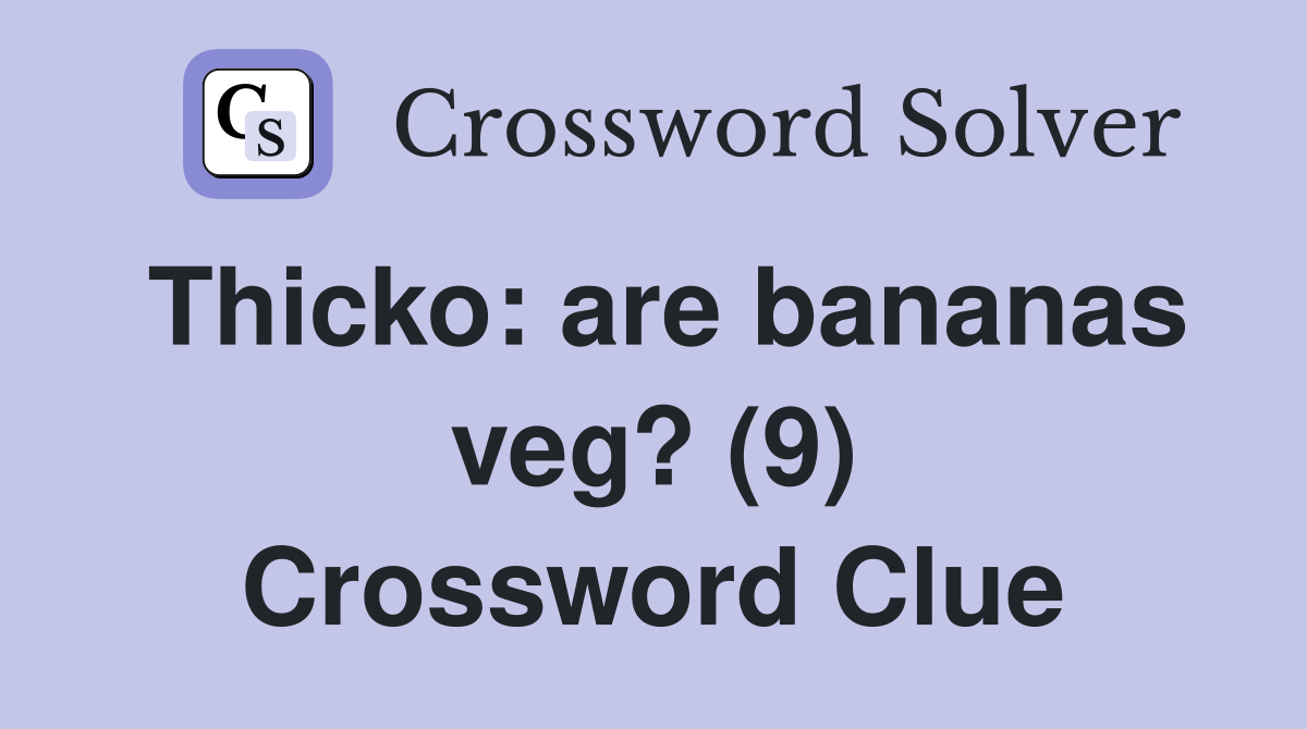 Thicko: are bananas veg? (9) Crossword Clue