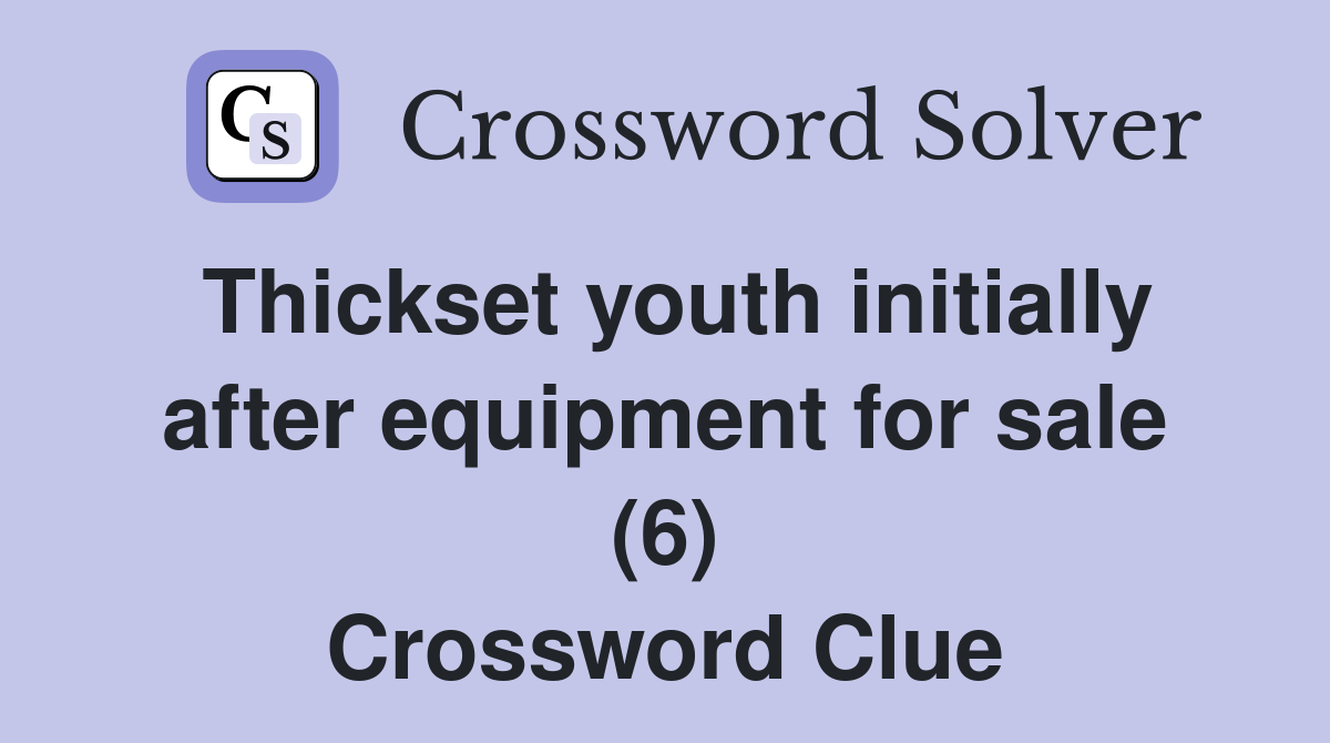 Thickset youth initially after equipment for sale (6) Crossword Clue
