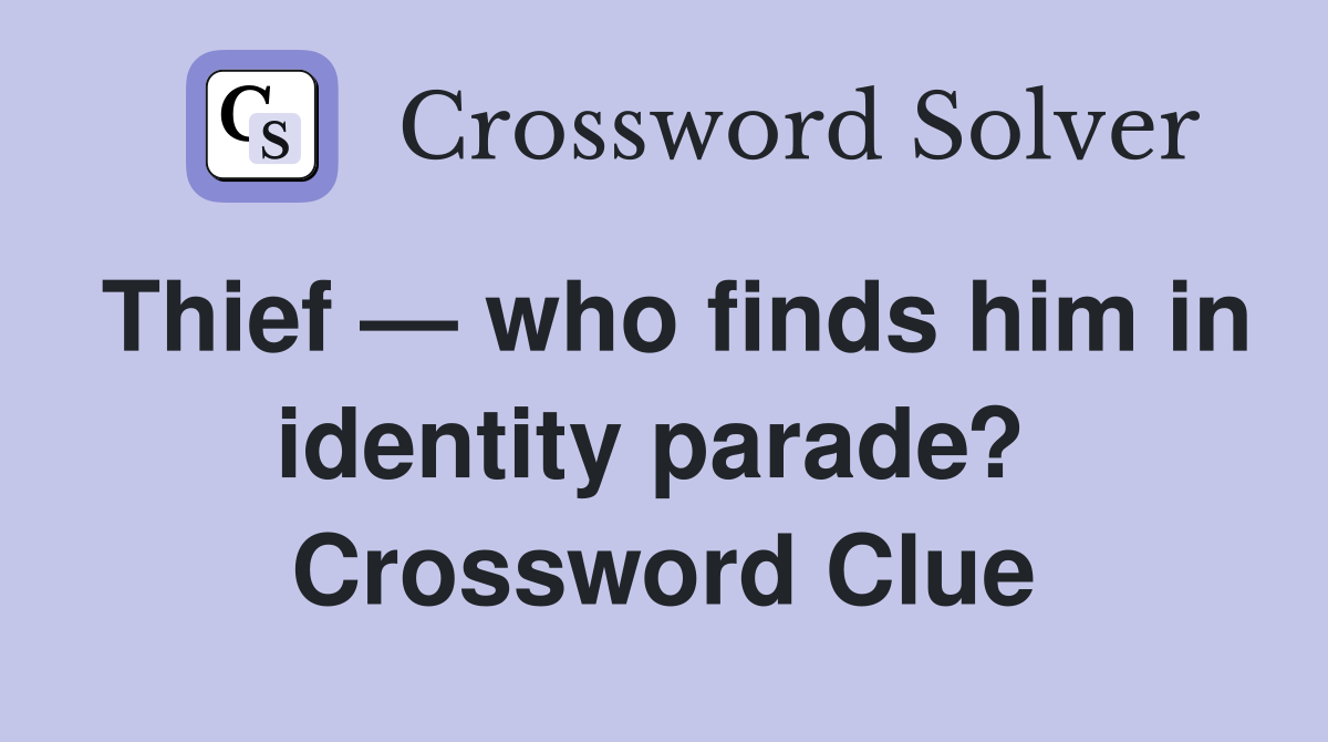 Thief — who finds him in identity parade?  Crossword Clue