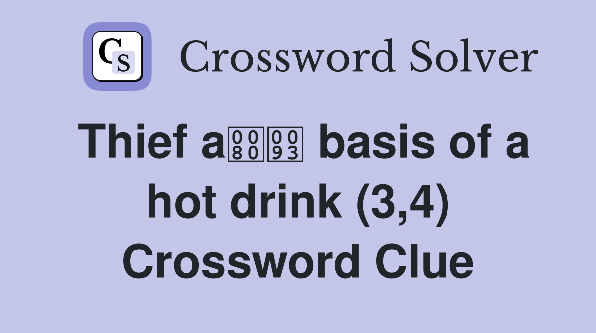 Thief a basis of a hot drink (3,4) Crossword Clue