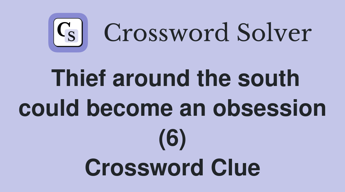 Thief around the south could become an obsession (6) Crossword Clue