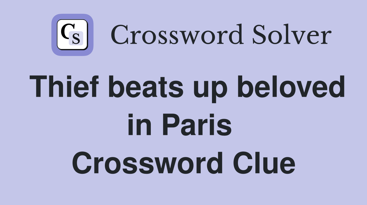 Thief beats up beloved in Paris  Crossword Clue