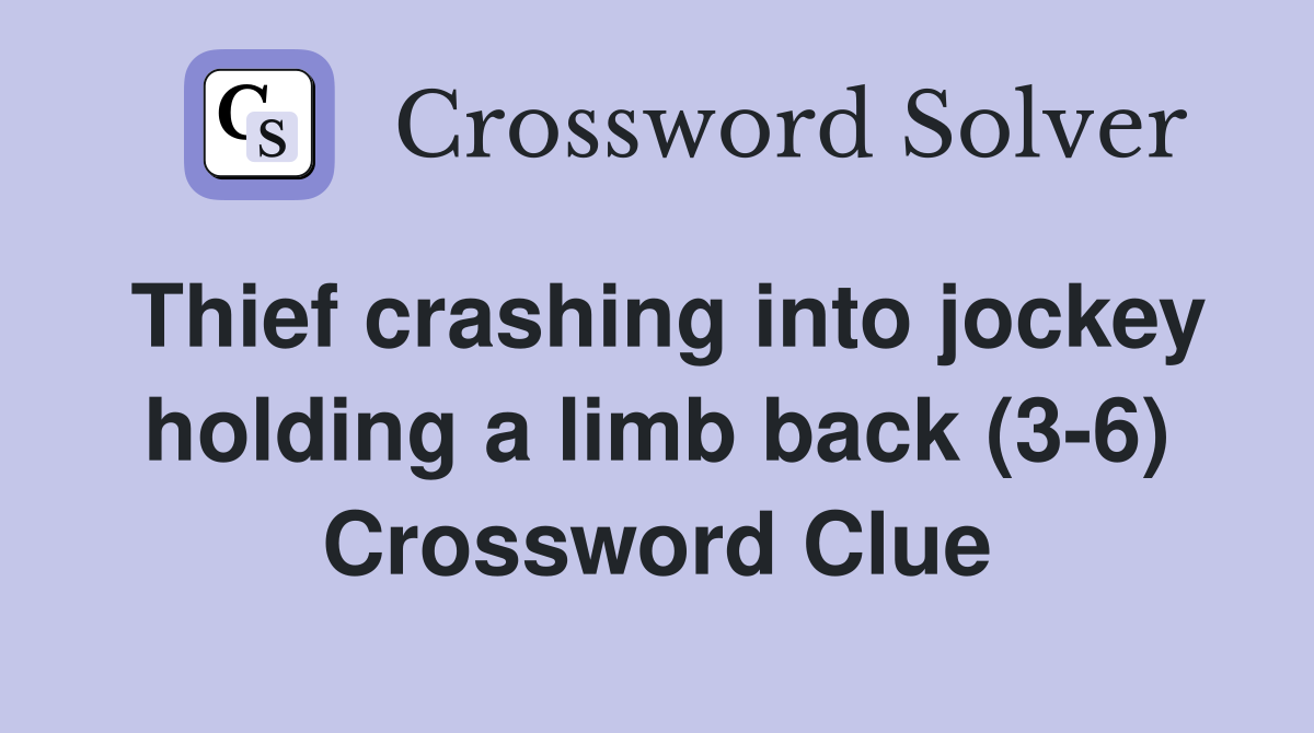 Thief crashing into jockey holding a limb back (3-6) Crossword Clue