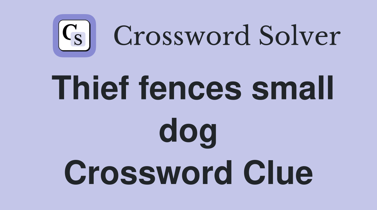 Thief fences small dog Crossword Clue